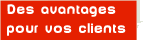 Des avantages pour vos clients
