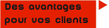 Des avantages pour vos clients