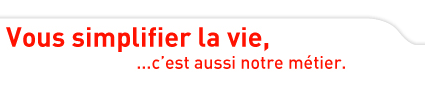 Vous simplifier la vie, …c’est aussi notre métier. 